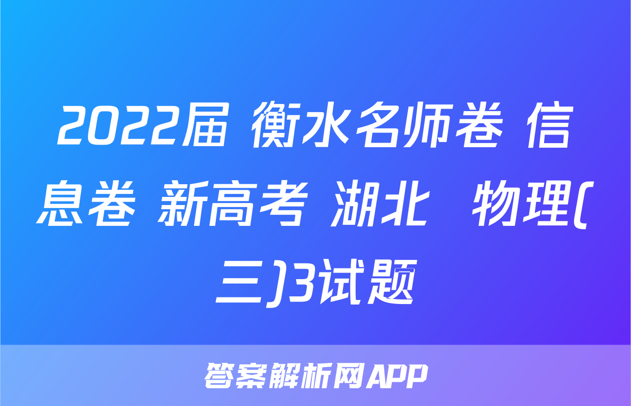2022届 衡水名师卷 信息卷 新高考 湖北  物理(三)3试题