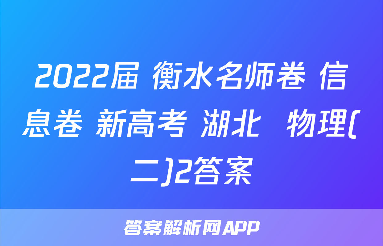 2022届 衡水名师卷 信息卷 新高考 湖北  物理(二)2答案