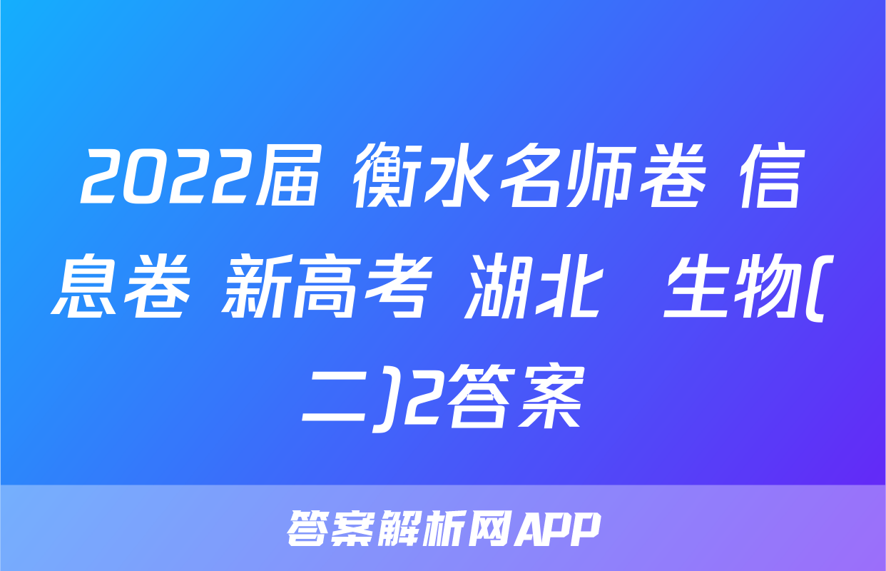 2022届 衡水名师卷 信息卷 新高考 湖北  生物(二)2答案