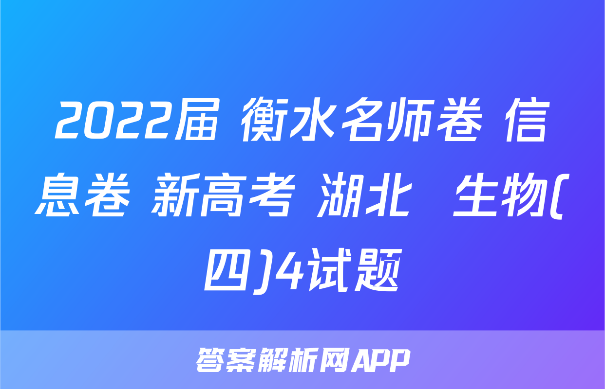 2022届 衡水名师卷 信息卷 新高考 湖北  生物(四)4试题