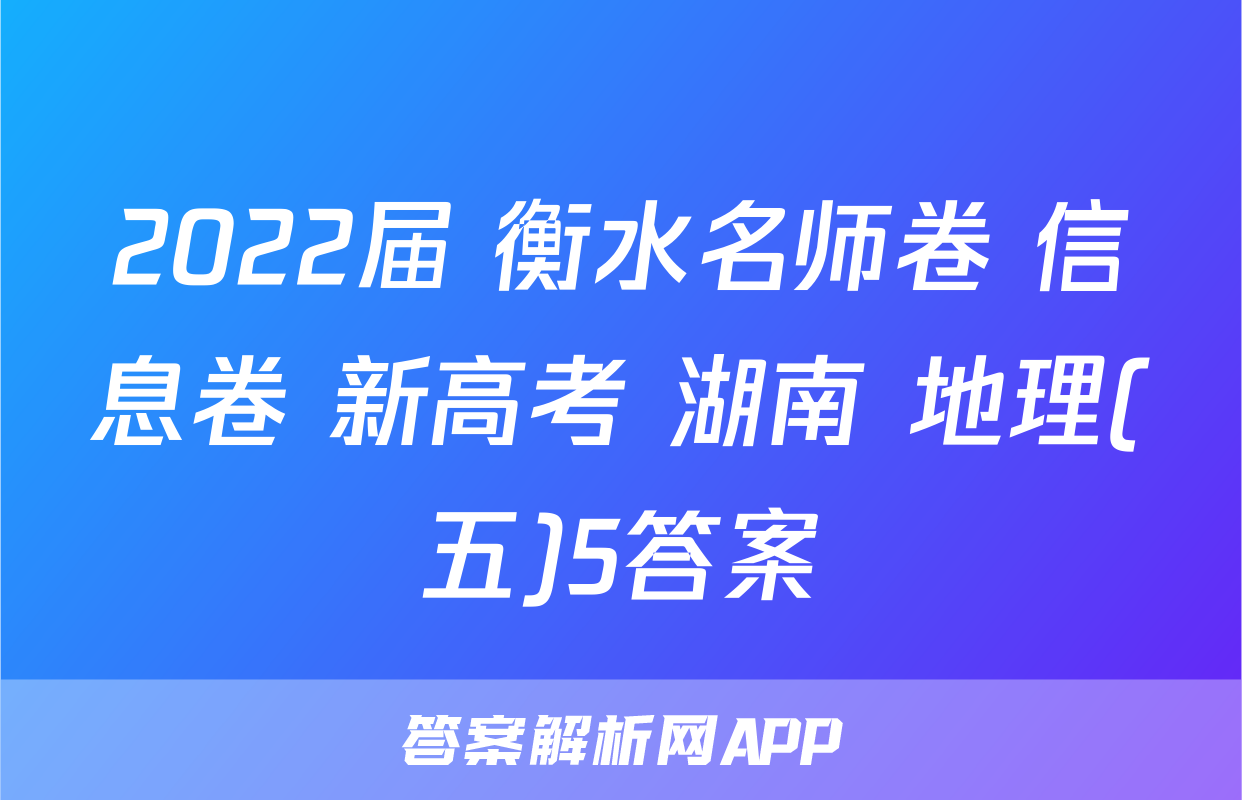 2022届 衡水名师卷 信息卷 新高考 湖南 地理(五)5答案