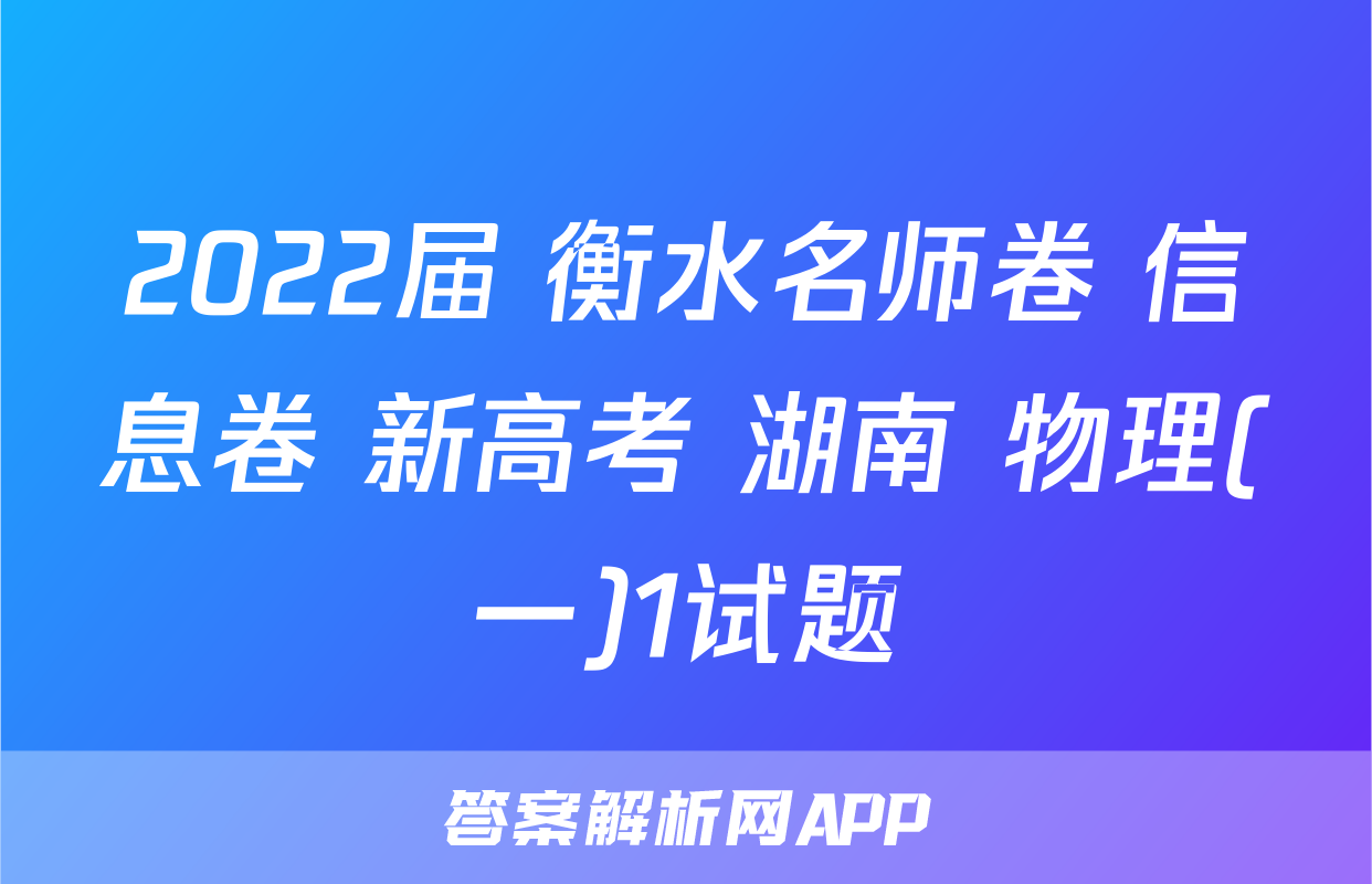 2022届 衡水名师卷 信息卷 新高考 湖南 物理(一)1试题
