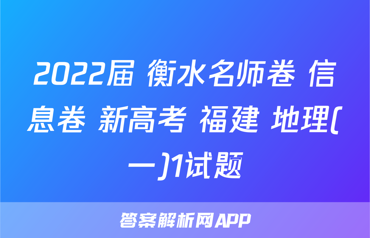 2022届 衡水名师卷 信息卷 新高考 福建 地理(一)1试题