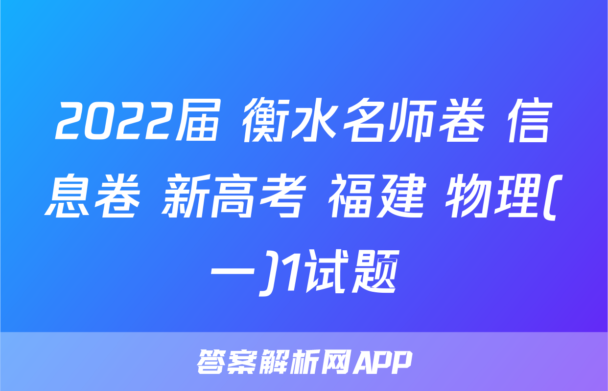 2022届 衡水名师卷 信息卷 新高考 福建 物理(一)1试题