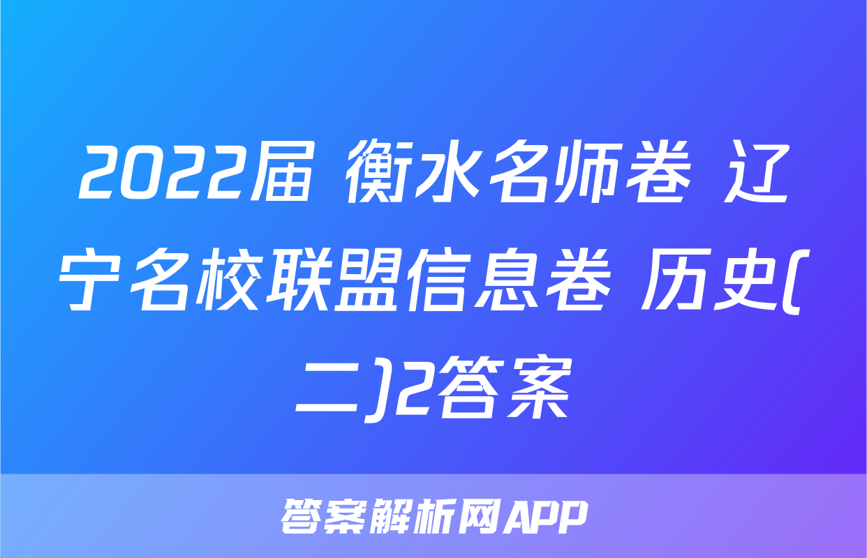 2022届 衡水名师卷 辽宁名校联盟信息卷 历史(二)2答案