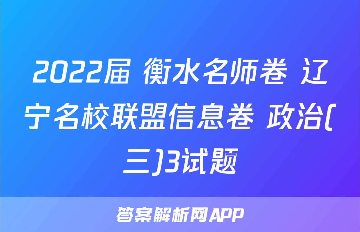 2022届 衡水名师卷 辽宁名校联盟信息卷 政治(三)3试题