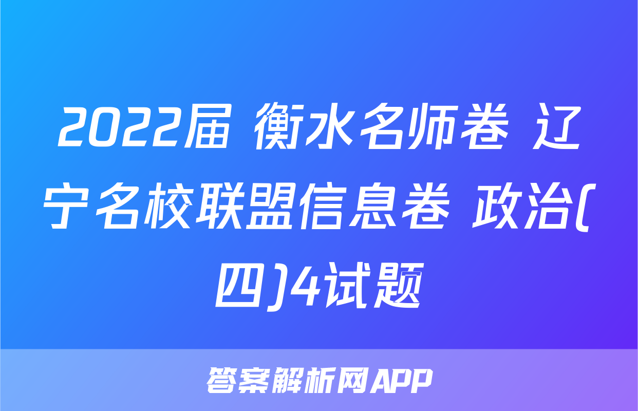 2022届 衡水名师卷 辽宁名校联盟信息卷 政治(四)4试题