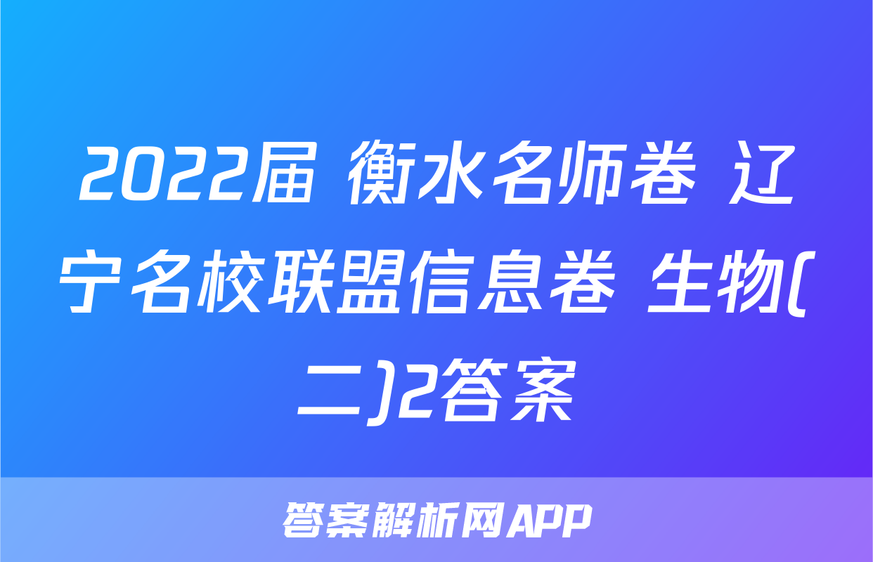 2022届 衡水名师卷 辽宁名校联盟信息卷 生物(二)2答案