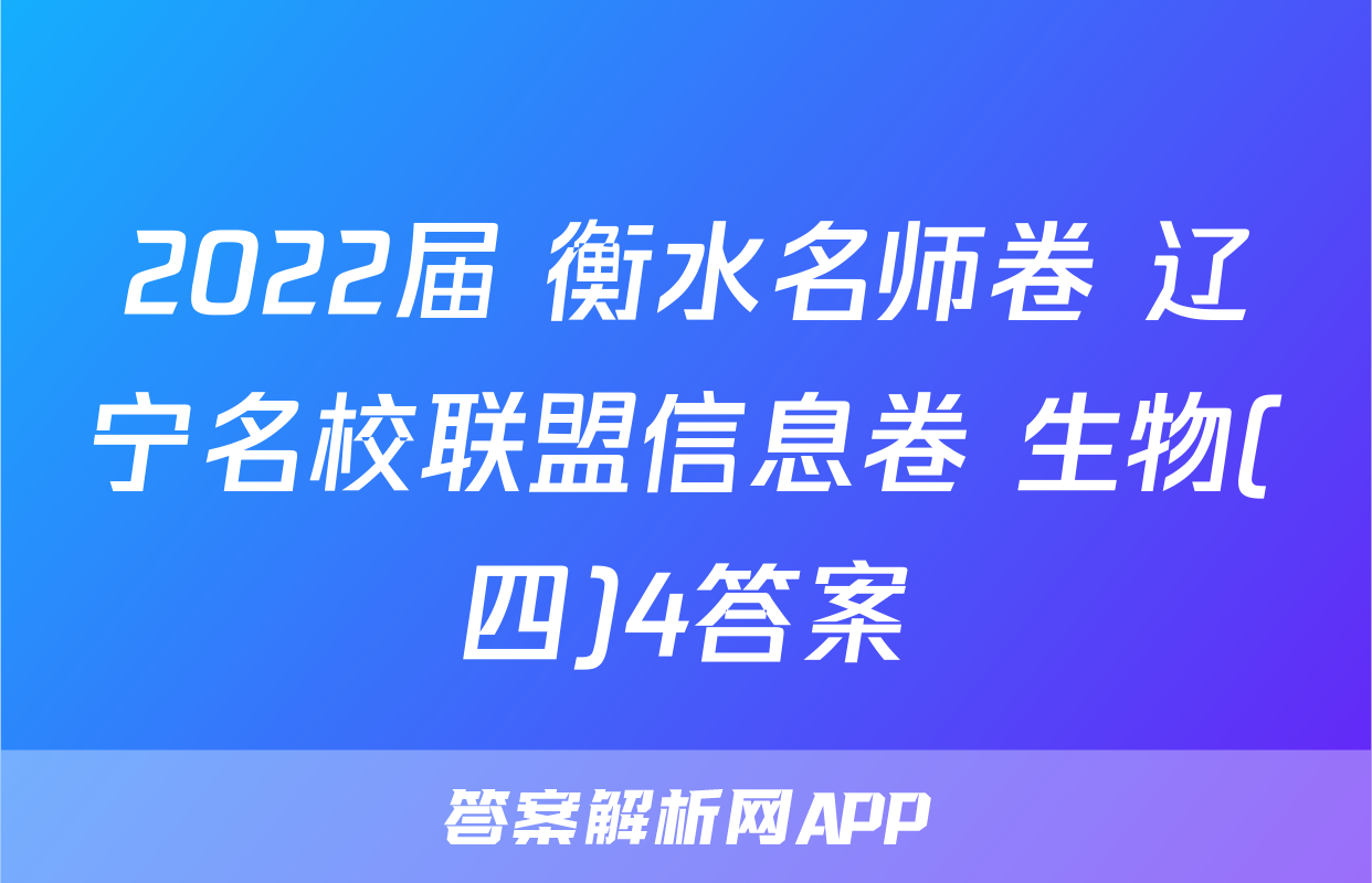2022届 衡水名师卷 辽宁名校联盟信息卷 生物(四)4答案