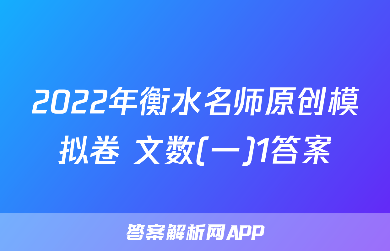 2022年衡水名师原创模拟卷 文数(一)1答案