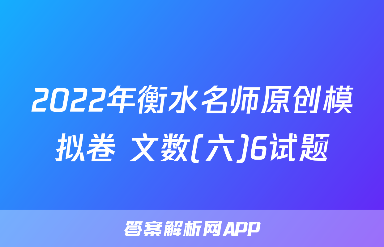 2022年衡水名师原创模拟卷 文数(六)6试题