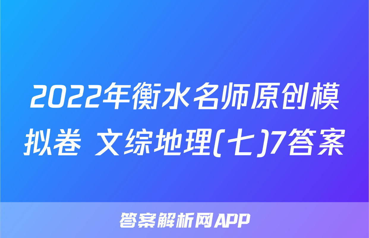 2022年衡水名师原创模拟卷 文综地理(七)7答案