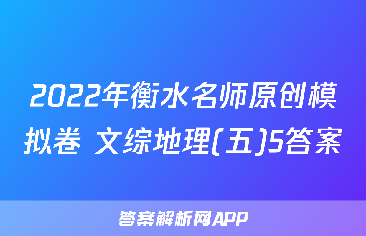 2022年衡水名师原创模拟卷 文综地理(五)5答案