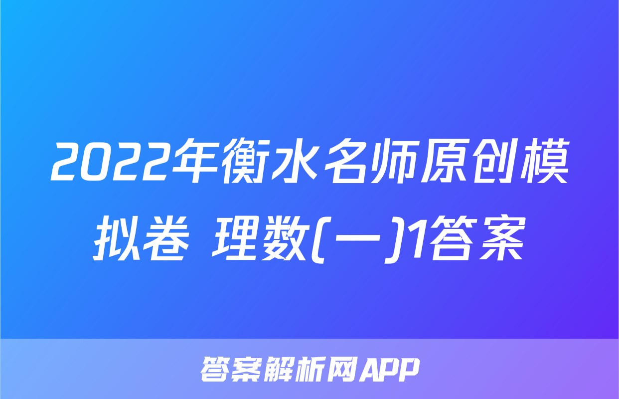 2022年衡水名师原创模拟卷 理数(一)1答案