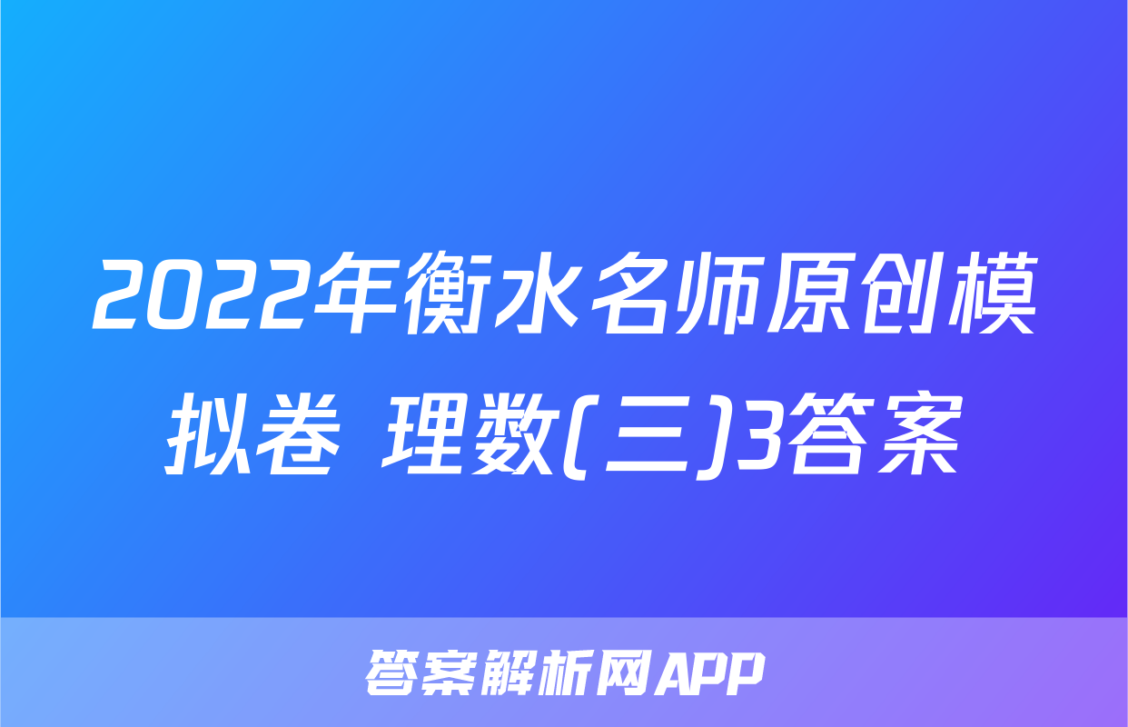 2022年衡水名师原创模拟卷 理数(三)3答案