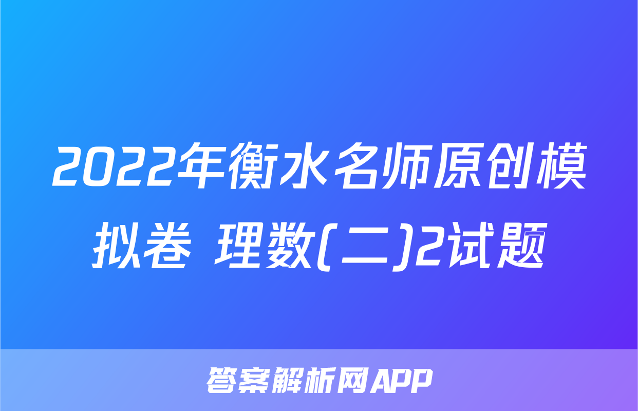 2022年衡水名师原创模拟卷 理数(二)2试题
