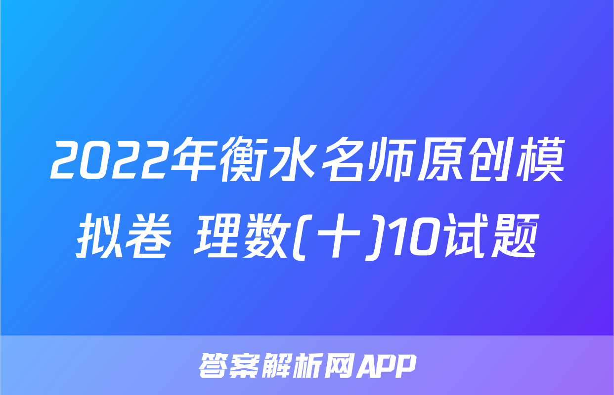 2022年衡水名师原创模拟卷 理数(十)10试题