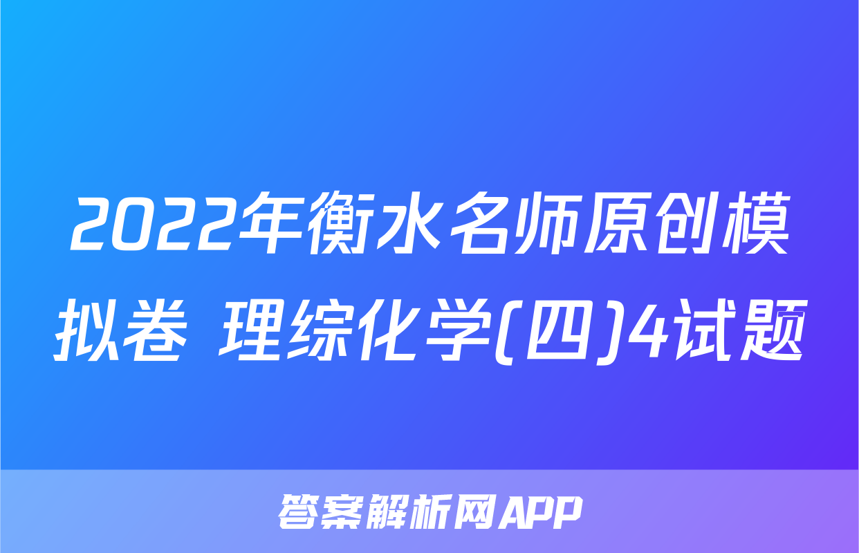 2022年衡水名师原创模拟卷 理综化学(四)4试题