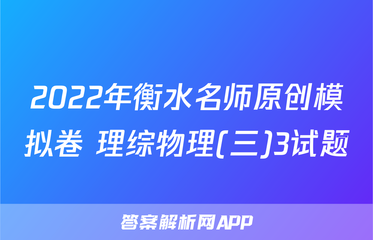 2022年衡水名师原创模拟卷 理综物理(三)3试题
