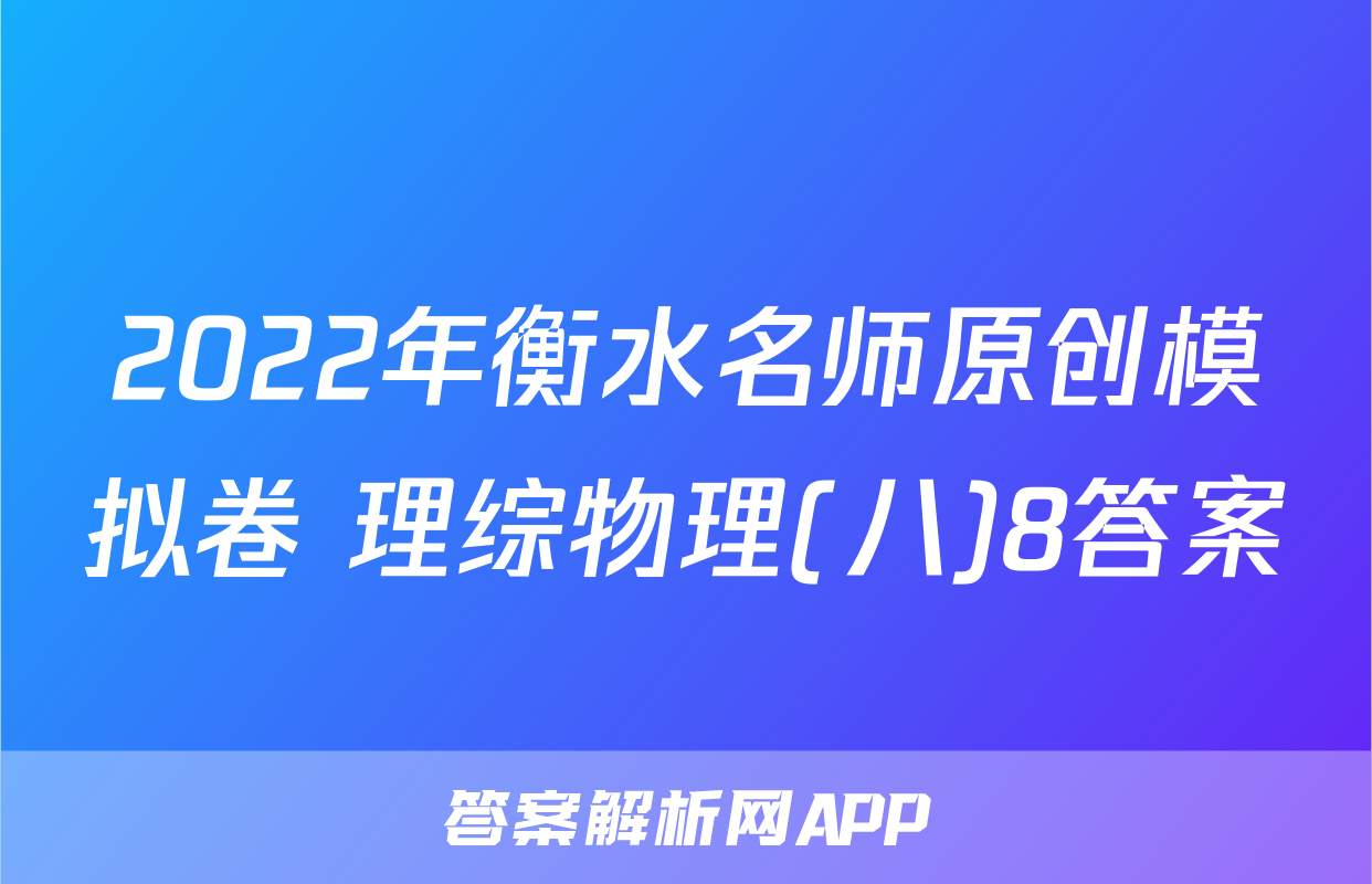 2022年衡水名师原创模拟卷 理综物理(八)8答案