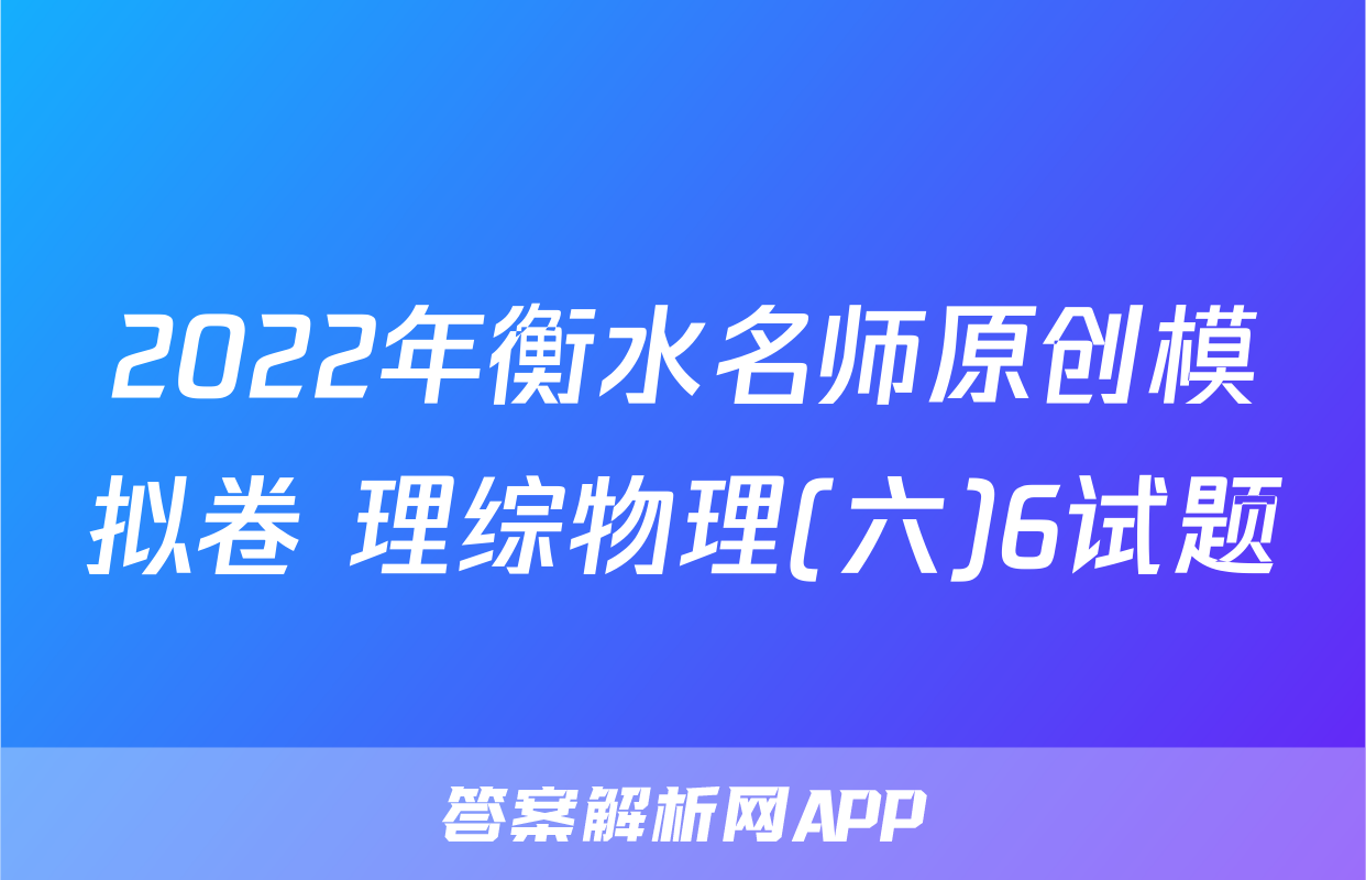2022年衡水名师原创模拟卷 理综物理(六)6试题