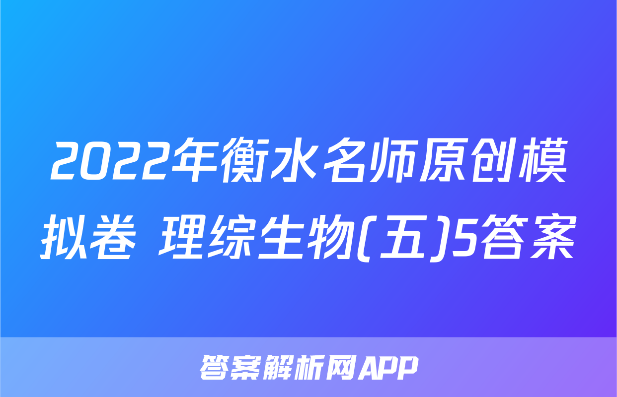 2022年衡水名师原创模拟卷 理综生物(五)5答案