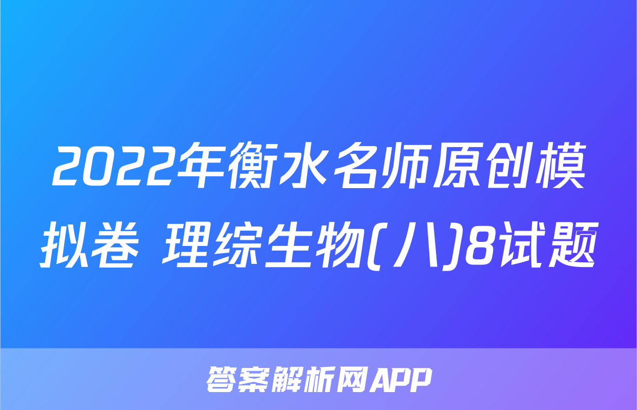 2022年衡水名师原创模拟卷 理综生物(八)8试题
