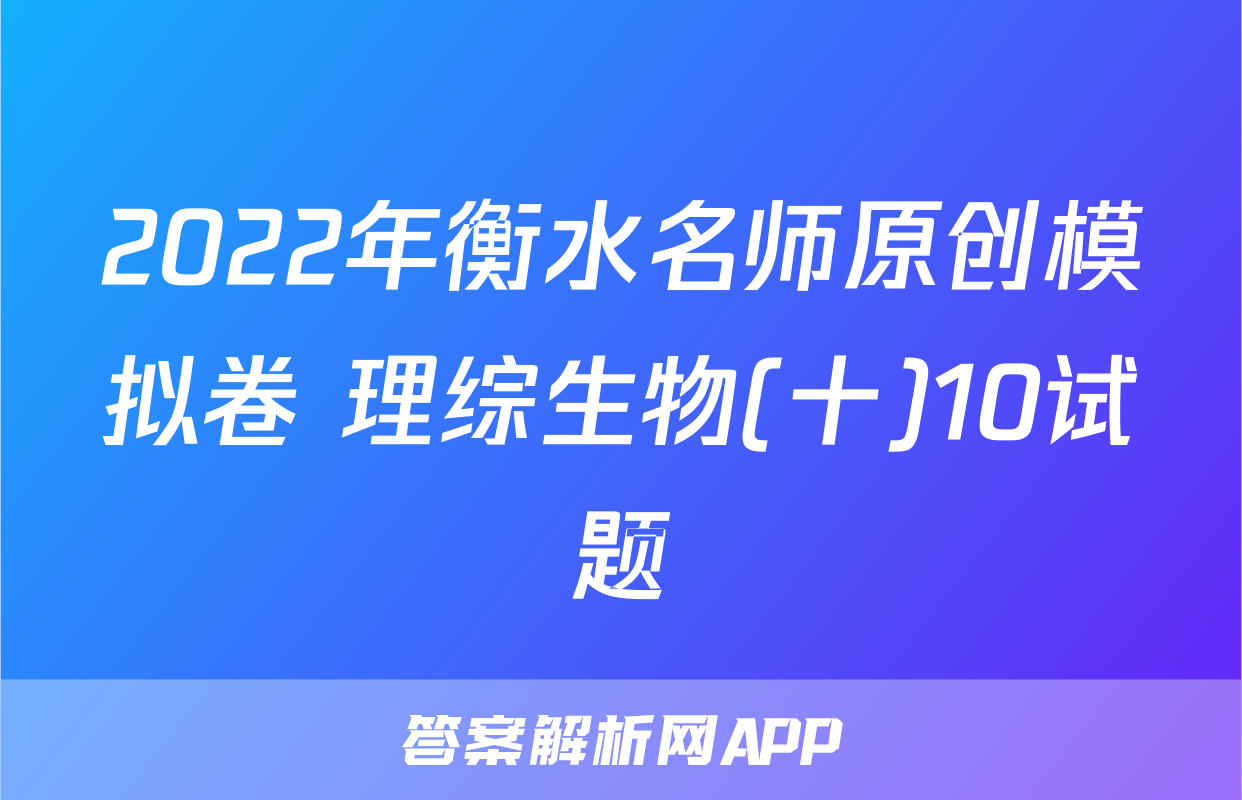 2022年衡水名师原创模拟卷 理综生物(十)10试题