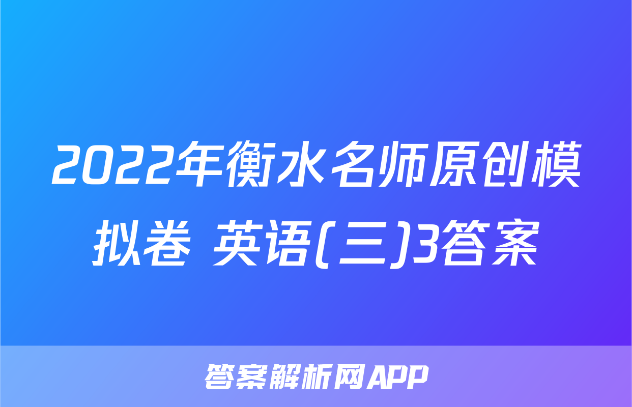 2022年衡水名师原创模拟卷 英语(三)3答案