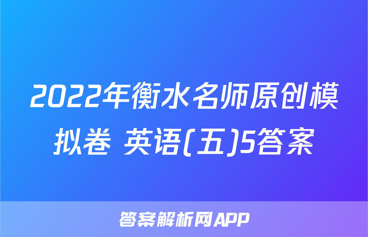 2022年衡水名师原创模拟卷 英语(五)5答案