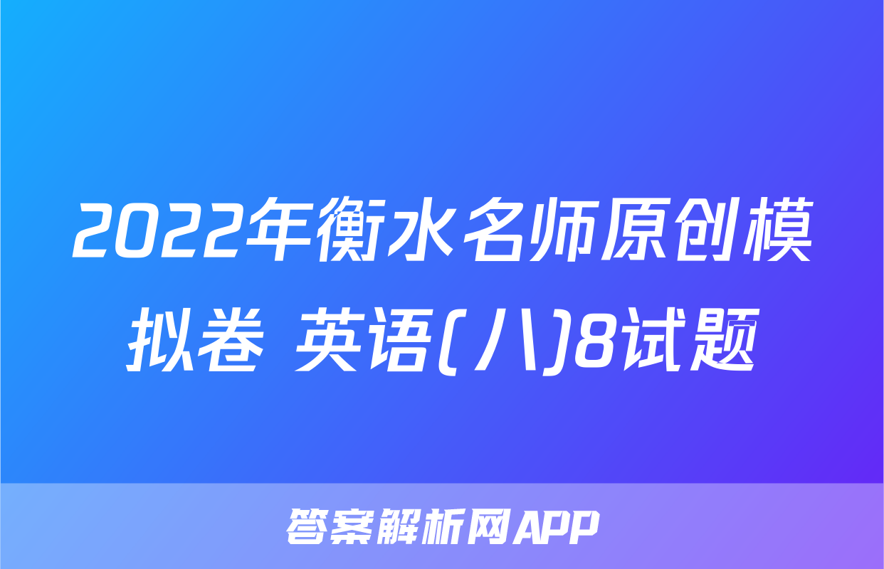 2022年衡水名师原创模拟卷 英语(八)8试题
