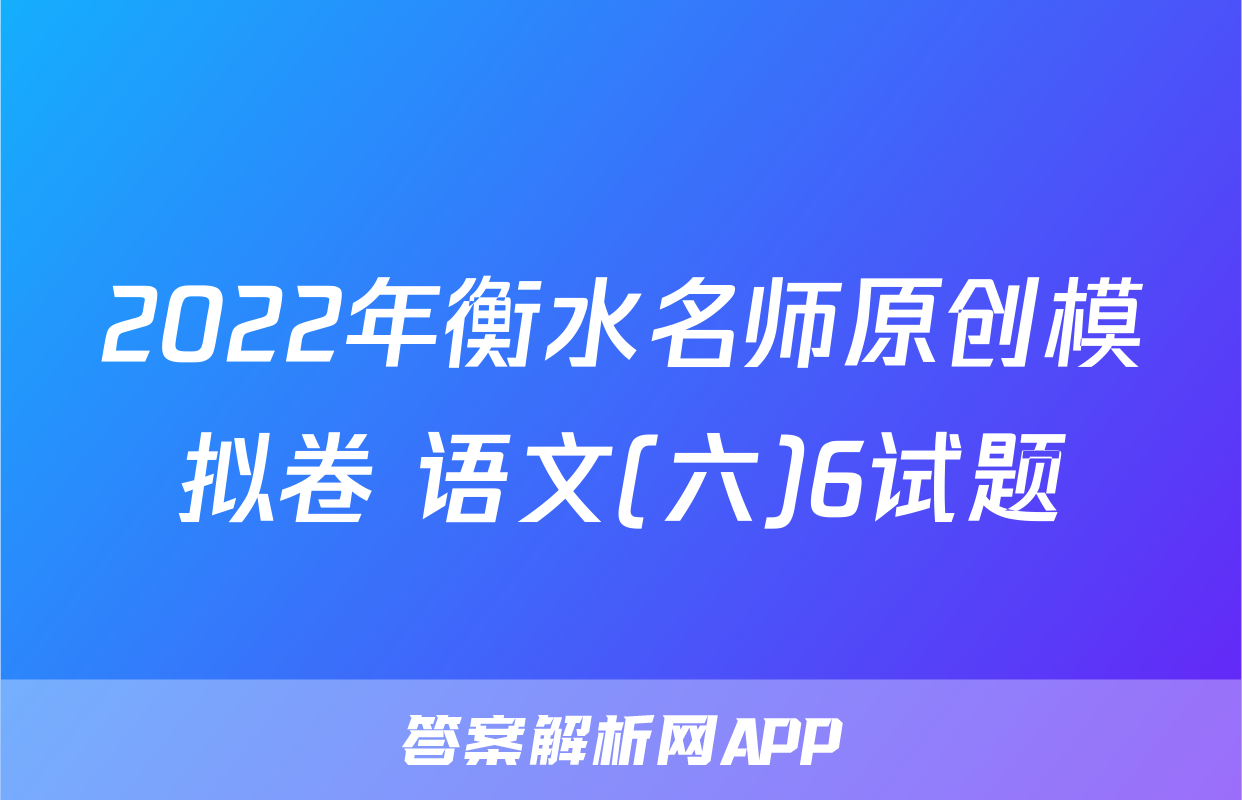 2022年衡水名师原创模拟卷 语文(六)6试题