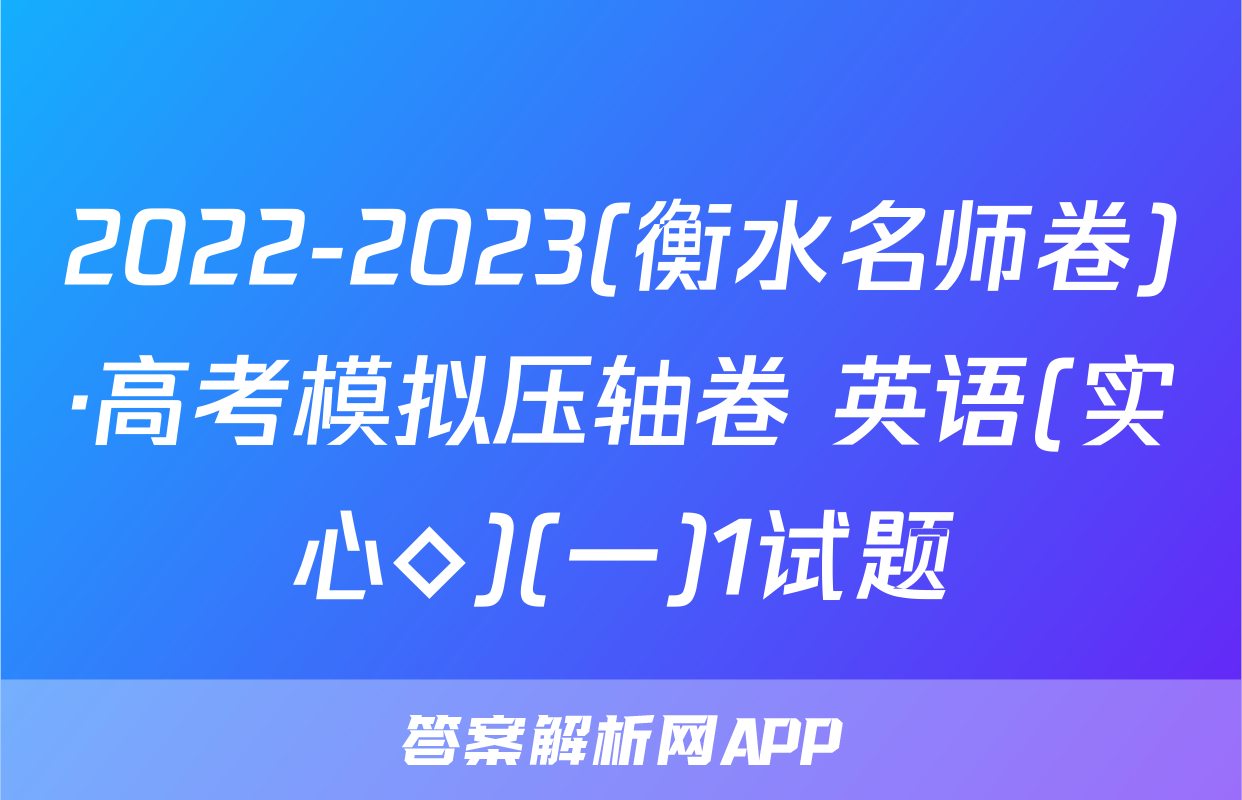 2022-2023(衡水名师卷)·高考模拟压轴卷 英语(实心◇)(一)1试题