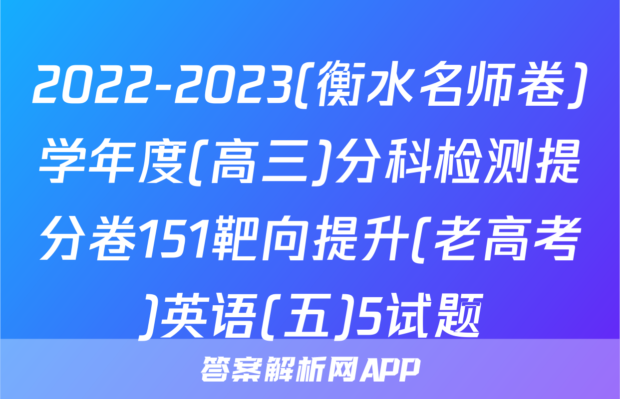 2022-2023(衡水名师卷)学年度(高三)分科检测提分卷151靶向提升(老高考)英语(五)5试题