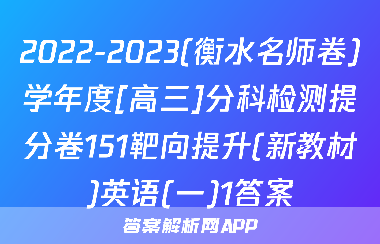 2022-2023(衡水名师卷)学年度[高三]分科检测提分卷151靶向提升(新教材)英语(一)1答案