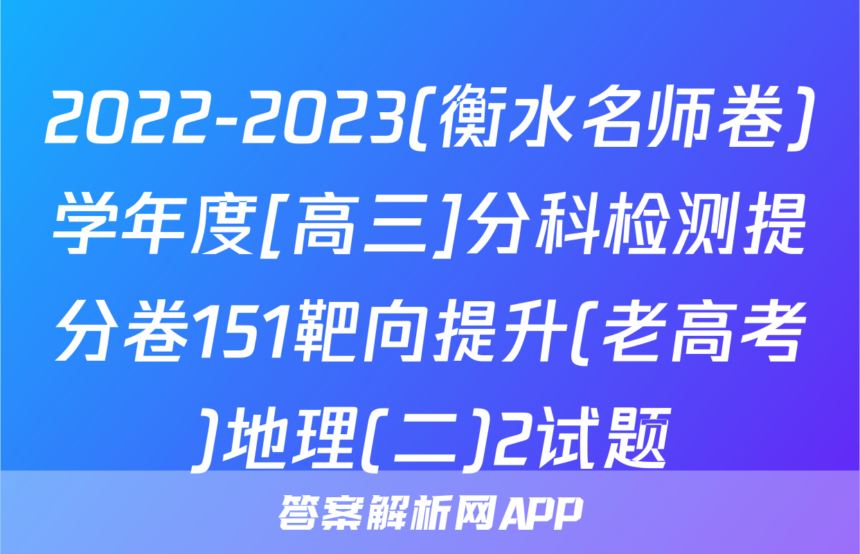 2022-2023(衡水名师卷)学年度[高三]分科检测提分卷151靶向提升(老高考)地理(二)2试题