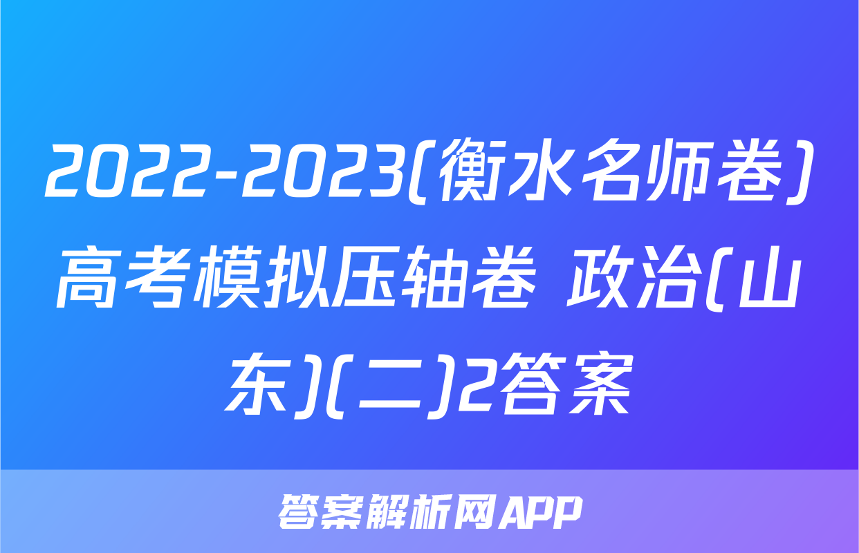 2022-2023(衡水名师卷)高考模拟压轴卷 政治(山东)(二)2答案
