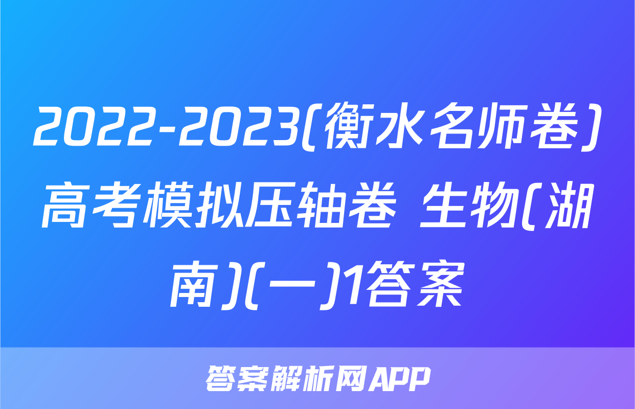 2022-2023(衡水名师卷)高考模拟压轴卷 生物(湖南)(一)1答案