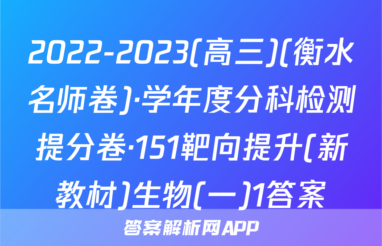 2022-2023(高三)(衡水名师卷)·学年度分科检测提分卷·151靶向提升(新教材)生物(一)1答案