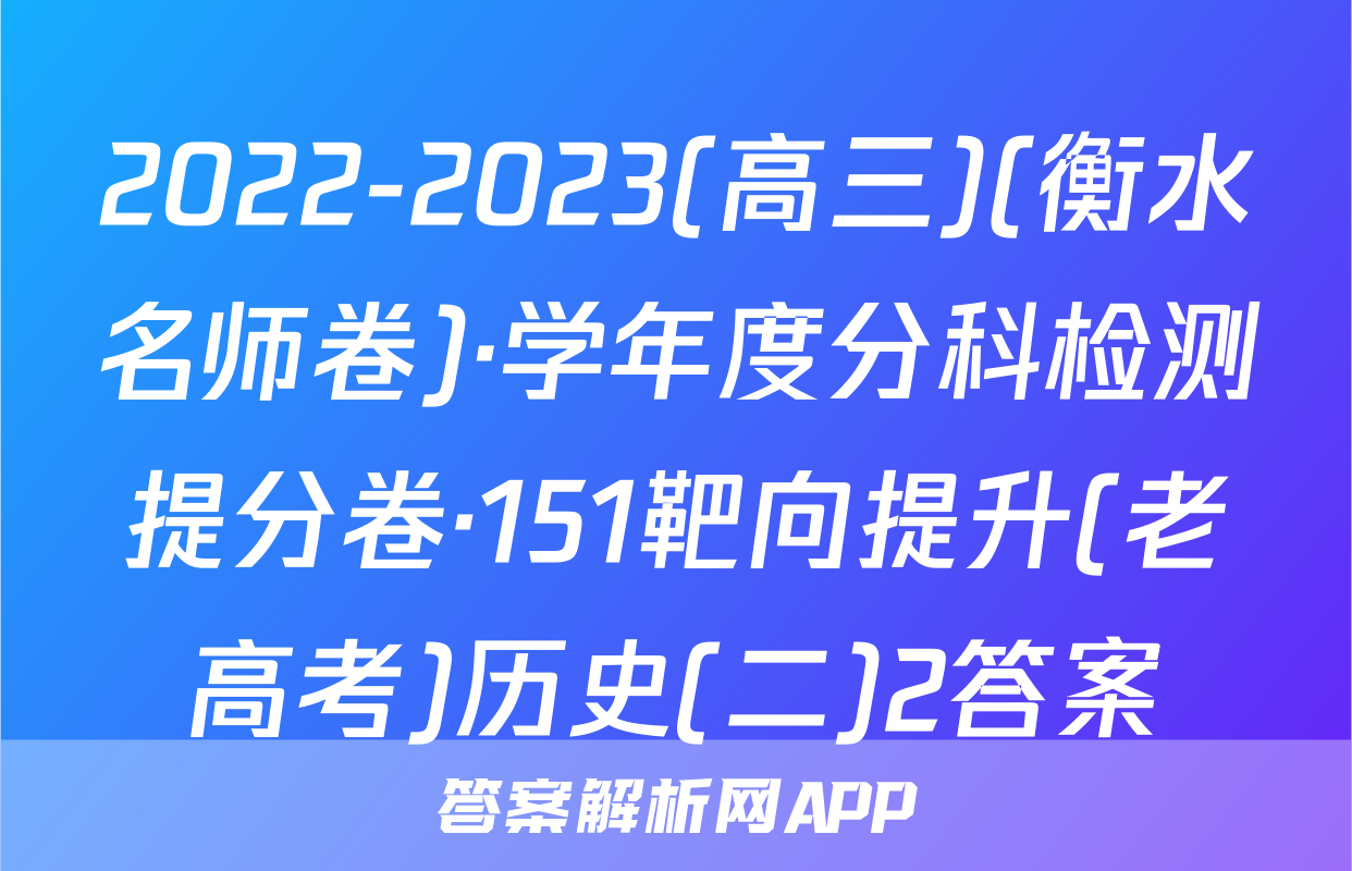 2022-2023(高三)(衡水名师卷)·学年度分科检测提分卷·151靶向提升(老高考)历史(二)2答案
