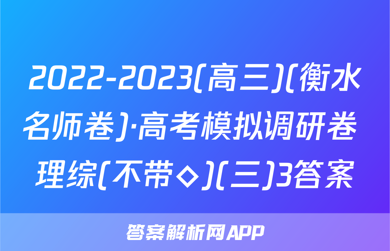 2022-2023(高三)(衡水名师卷)·高考模拟调研卷 理综(不带◇)(三)3答案