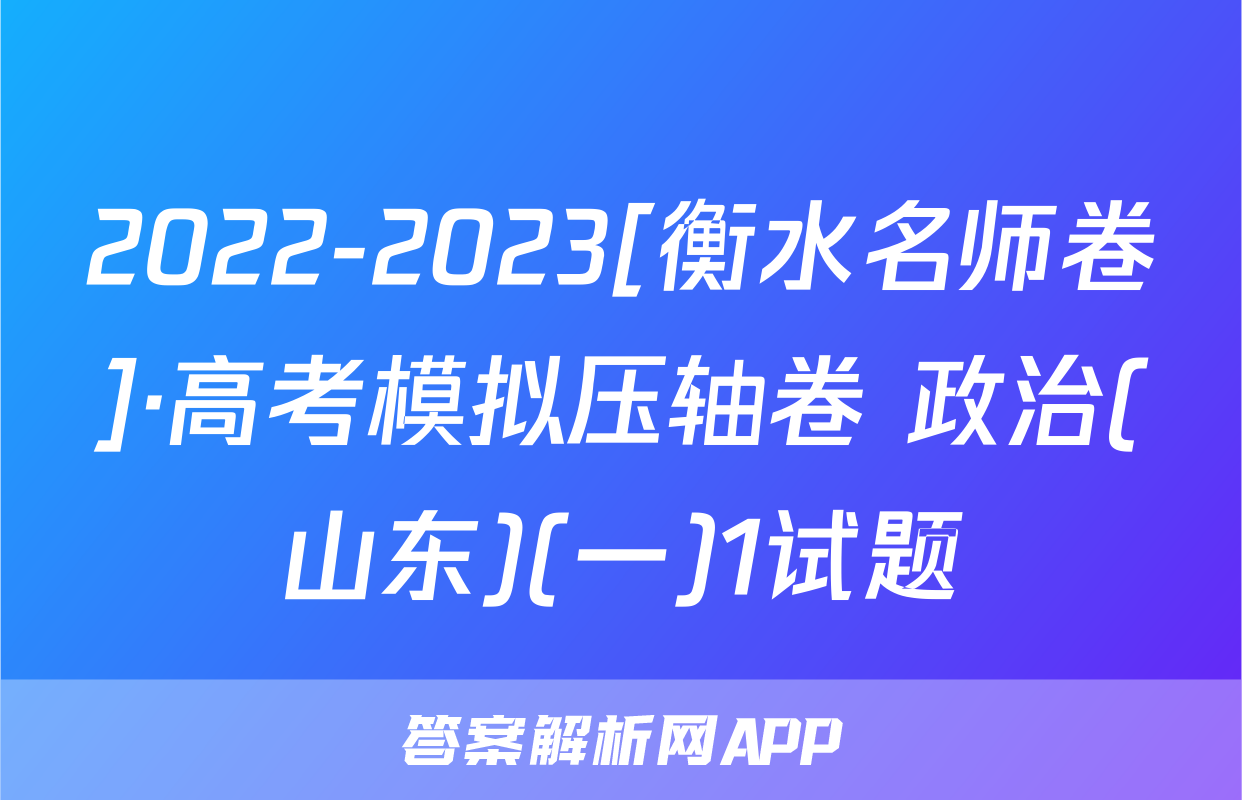 2022-2023[衡水名师卷]·高考模拟压轴卷 政治(山东)(一)1试题