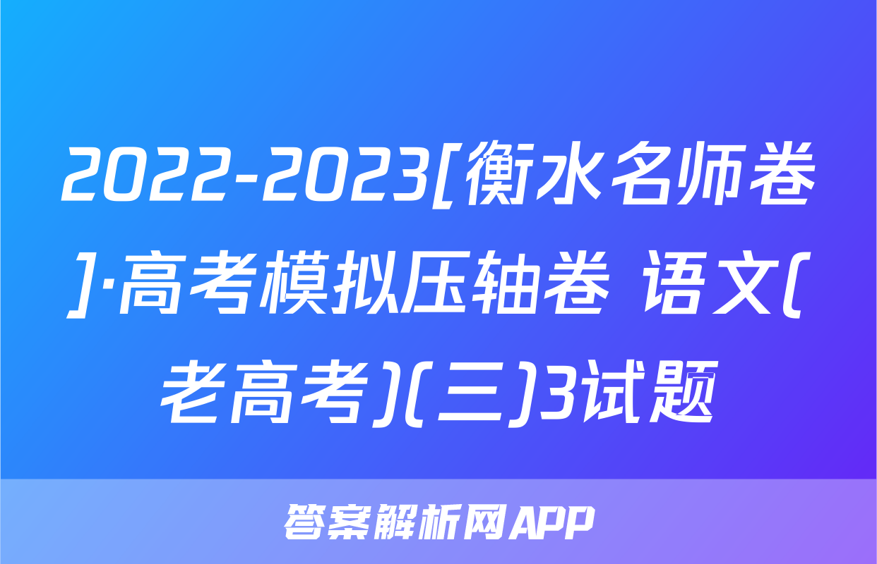 2022-2023[衡水名师卷]·高考模拟压轴卷 语文(老高考)(三)3试题