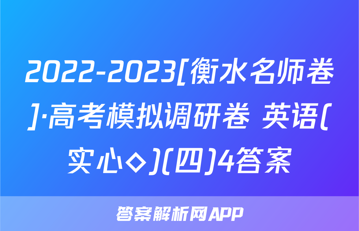 2022-2023[衡水名师卷]·高考模拟调研卷 英语(实心◇)(四)4答案