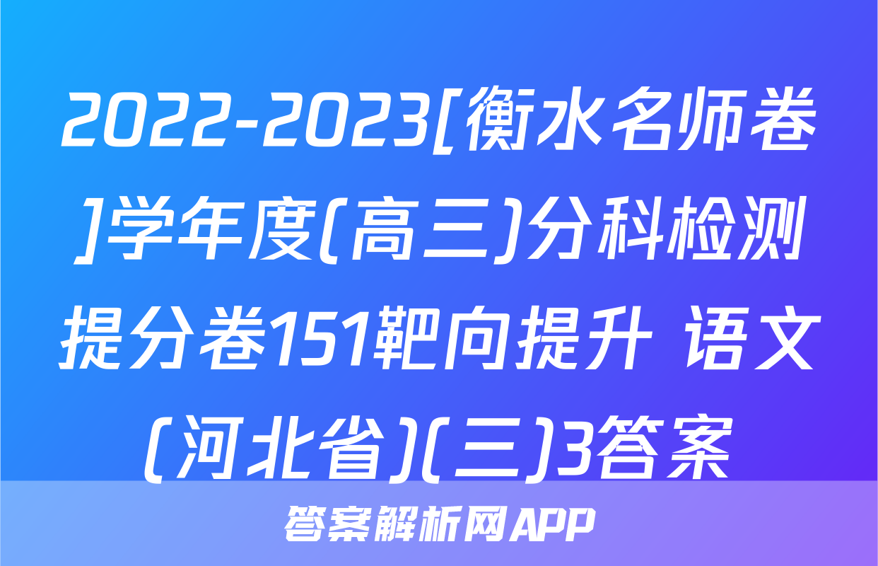 2022-2023[衡水名师卷]学年度(高三)分科检测提分卷151靶向提升 语文(河北省)(三)3答案