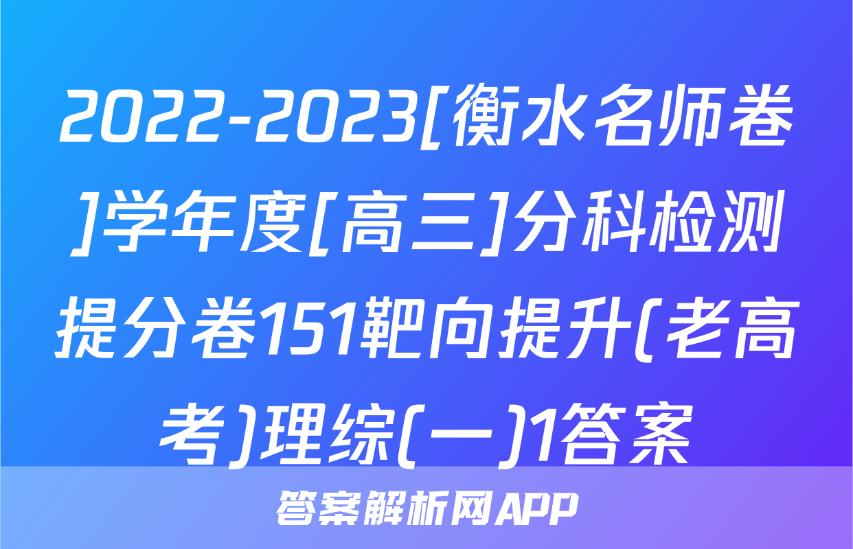 2022-2023[衡水名师卷]学年度[高三]分科检测提分卷151靶向提升(老高考)理综(一)1答案