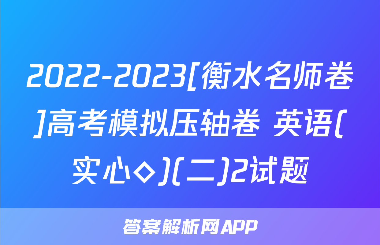 2022-2023[衡水名师卷]高考模拟压轴卷 英语(实心◇)(二)2试题