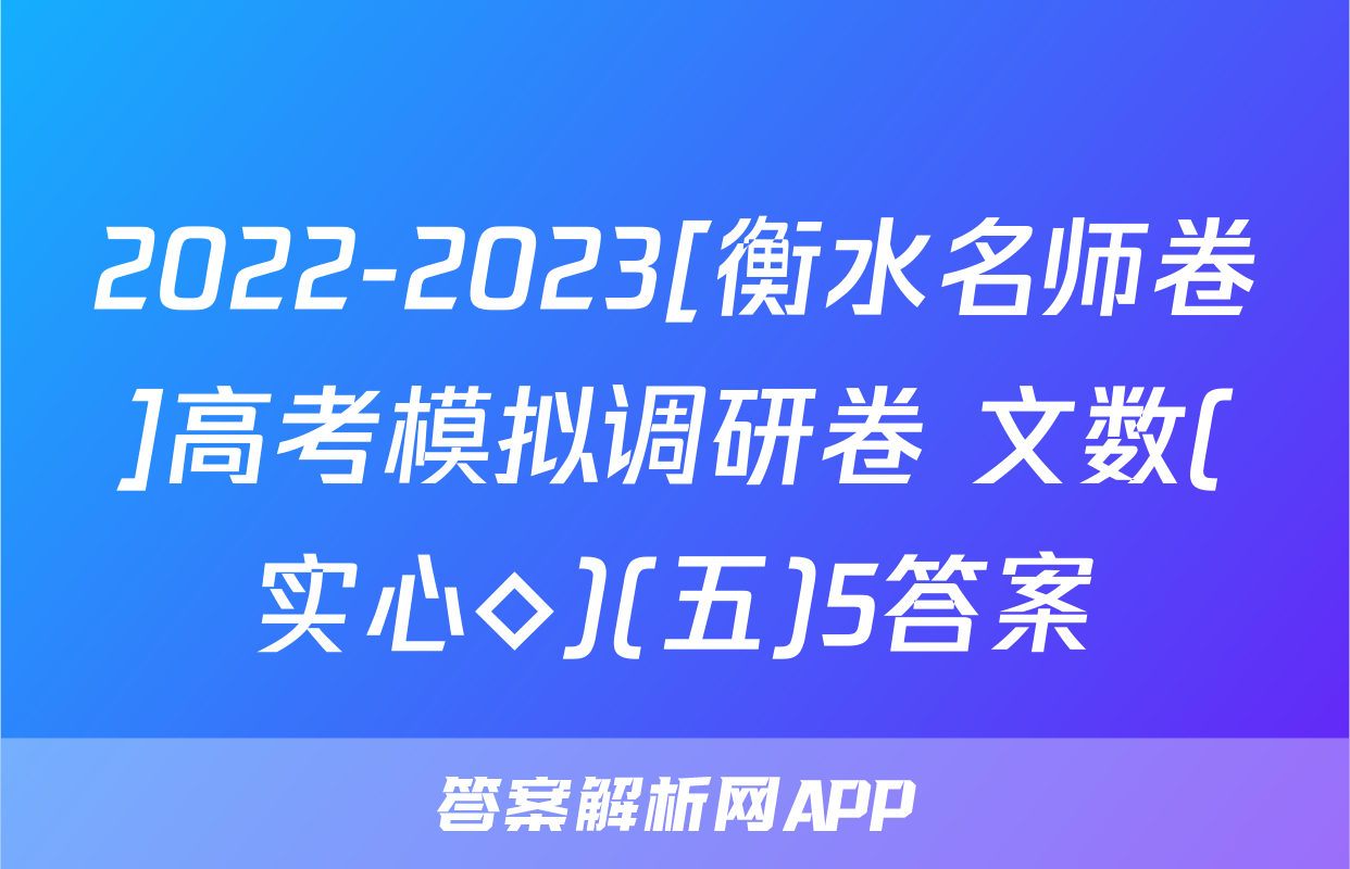 2022-2023[衡水名师卷]高考模拟调研卷 文数(实心◇)(五)5答案