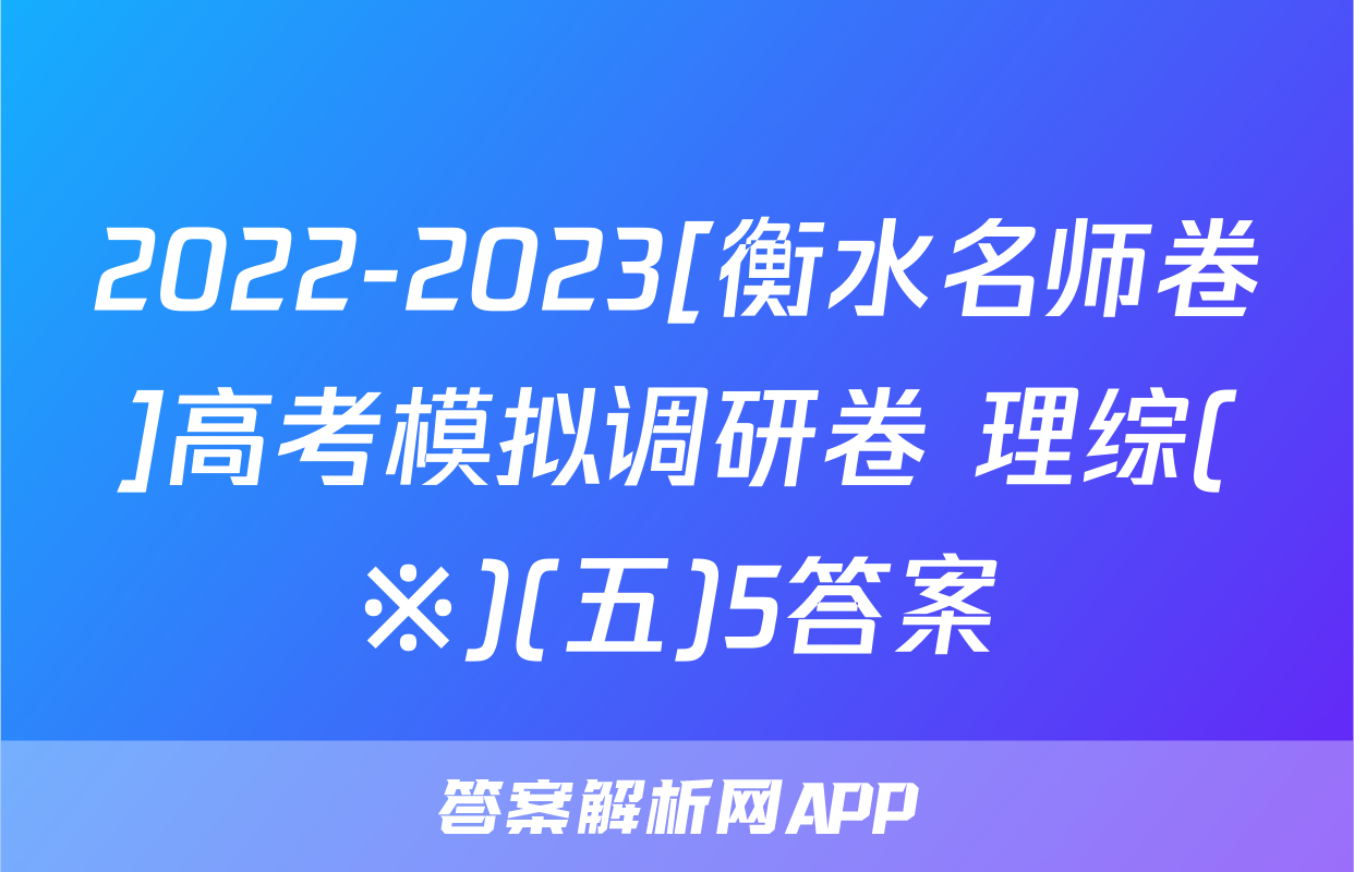 2022-2023[衡水名师卷]高考模拟调研卷 理综(※)(五)5答案