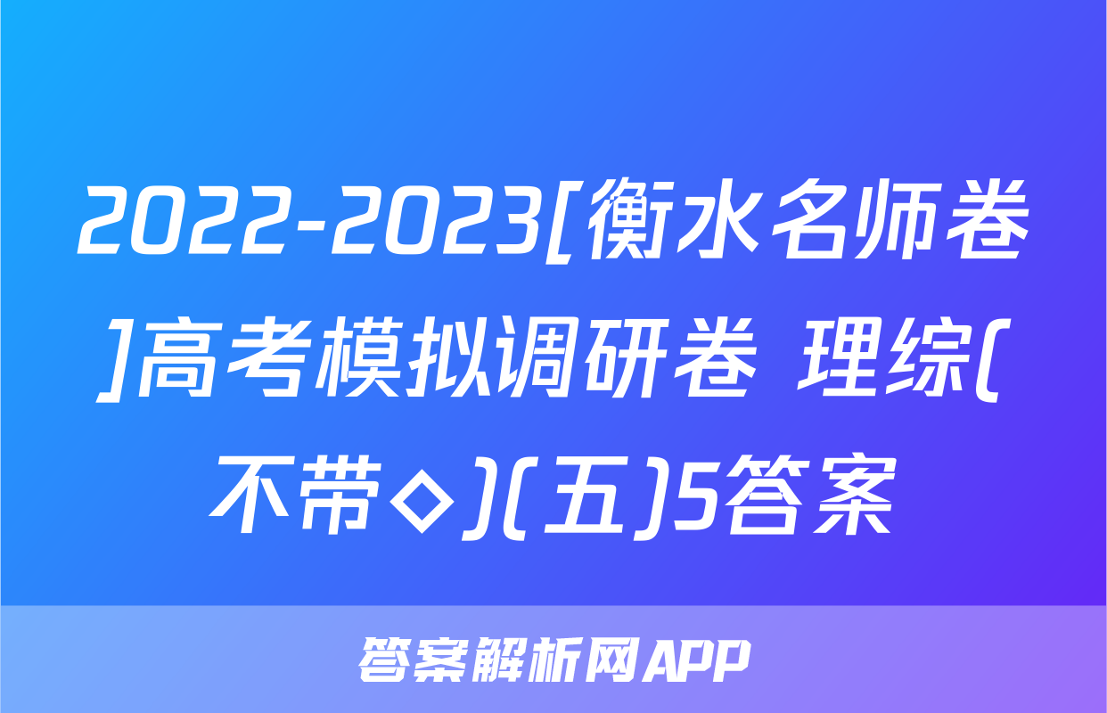 2022-2023[衡水名师卷]高考模拟调研卷 理综(不带◇)(五)5答案
